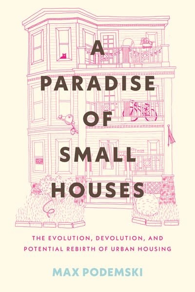 Beacon Press A Paradise of Small Houses: The Evolution, Devolution, and Potential Rebirth of Urban Housing