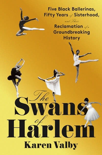 Pantheon The Swans of Harlem: Five Black Ballerinas, Fifty Years of Sisterhood, and Their Reclamation of a Groundbreaking History
