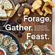 Sasquatch Books Forage. Gather. Feast.: 100+ Recipes from West Coast Forests, Shores, and Urban Spaces