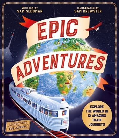 Kingfisher Epic Adventures: Explore the World in 12 Amazing Train Journeys