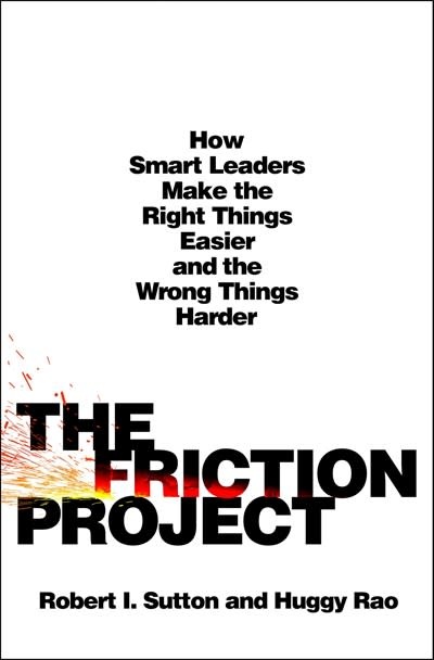 St. Martin's Press The Friction Project: How Smart Leaders Make the Right Things Easier and the Wrong Things Harder