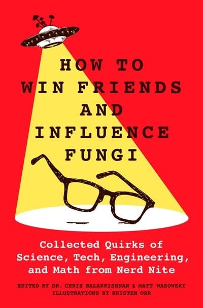 St. Martin's Press How to Win Friends and Influence Fungi: Collected Quirks of Science, Tech, Engineering, and Math from Nerd Nite