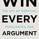 Holt Paperbacks Win Every Argument: The Art of Debating, Persuading, and Public Speaking