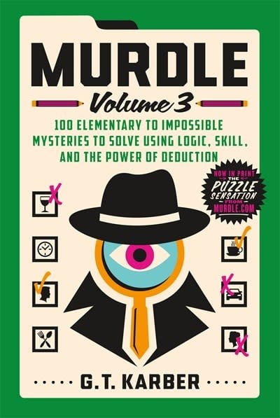 St. Martin's Griffin Murdle: Volume 3: 100 Elementary to Impossible Mysteries to Solve Using Logic, Skill, and the Power of Deduction