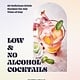 Hardie Grant Low- and No-alcohol Cocktails: 60 Delicious Drink Recipes for Any Time of Day