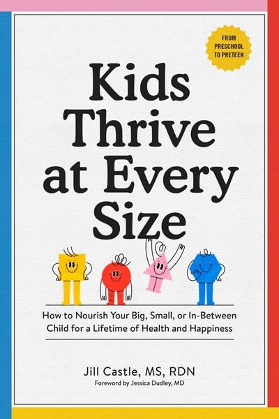 Workman Publishing Company Kids Thrive at Every Size: How to Nourish Your Big, Small, or In-Between Child for a Lifetime of Health and Happiness