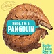 G.P. Putnam's Sons Books for Young Readers Hello, I'm a Pangolin (Meet the Wild Things, Book 2)
