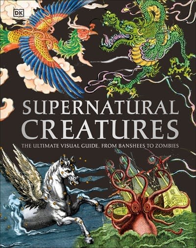 DK Children Supernatural Creatures: The Ultimate Visual Guide. from Banshees to Zombies