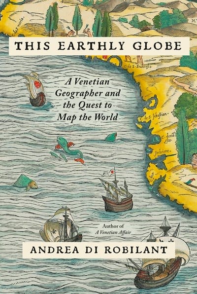 Knopf This Earthly Globe: A Venetian Geographer and the Quest to Map the World