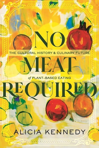 Beacon Press No Meat Required: The Cultural History and Culinary Future of Plant-Based Eating