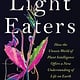 Harper The Light Eaters: How the Unseen World of Plant Intelligence Offers a New Understanding of Life on Earth