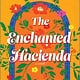 Park Row The Enchanted Hacienda: A Novel