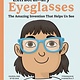 Extraordinary Eyeglasses: The Amazing Invention That Helps Us See
