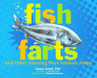 Atheneum Books for Young Readers Fish Farts: And Other Amazing Ways Animals Adapt
