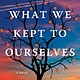Atria Books What We Kept to Ourselves: A Novel