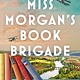 Atria Books Miss Morgan's Book Brigade: A Novel