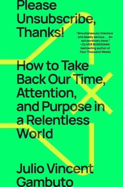 Avid Reader Press / Simon & Schuster Please Unsubscribe, Thanks!: How to Take Back Our Time, Attention, and Purpose in a Relentless World