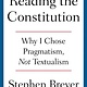 Simon & Schuster Reading the Constitution: Why I Chose Pragmatism, Not Textualism