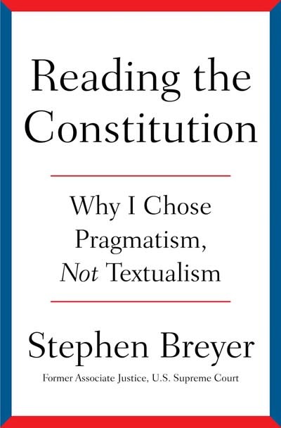Simon & Schuster Reading the Constitution: Why I Chose Pragmatism, Not Textualism