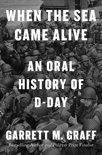 Avid Reader Press / Simon & Schuster When the Sea Came Alive: An Oral History of D-Day