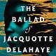 Atria Books The Ballad of Jacquotte Delahaye: A Novel