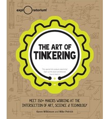 Weldon Owen The Art of Tinkering: Meet 150+ Makers Working at the Intersection of Art, Science & Technology