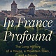Atlantic Monthly Press In France Profound: The Long History of a House, a Mountain Town, and a People