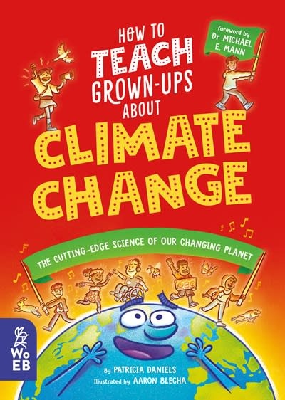 What on Earth Books How to Teach Grown-Ups About Climate Change: The cutting-edge science of our changing planet
