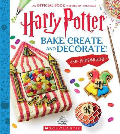 Scholastic Inc. Bake, Create, and Decorate: 30+ Sweets and Treats (Harry Potter)