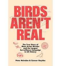 St. Martin's Press Birds Aren't Real: The True Story of Mass Avian Murder and the Largest Surveillance Campaign in US History