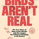 St. Martin's Press Birds Aren't Real: The True Story of Mass Avian Murder and the Largest Surveillance Campaign in US History