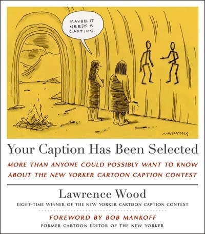 St. Martin's Press Your Caption Has Been Selected: More Than Anyone Could Possibly Want to Know About The New Yorker Cartoon Caption Contest