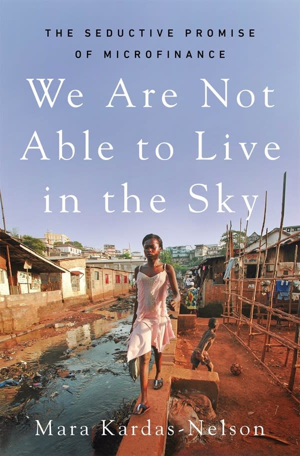 Metropolitan Books We Are Not Able to Live in the Sky: The Seductive Promise of Microfinance