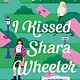 Wednesday Books I Kissed Shara Wheeler: A Novel
