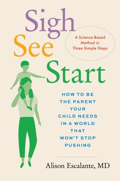 Princeton Architectural Press Sigh, See, Start: How to Be the Parent Your Child Needs in a World That Won’t Stop Pushing—A Science-Based Method in Three Simple Steps