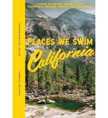 Places We Swim California: A Guide to the Best Rivers, Lakes, Waterfalls, Beaches, Gorges, and Hot Springs