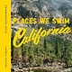Places We Swim California: A Guide to the Best Rivers, Lakes, Waterfalls, Beaches, Gorges, and Hot Springs