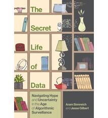 The MIT Press The Secret Life of Data: Navigating Hype and Uncertainty in the Age of Algorithmic Surveillance