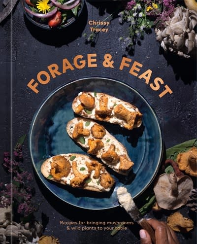 Ten Speed Press Forage & Feast: Recipes for Bringing Mushrooms & Wild Plants to Your Table: A Cookbook