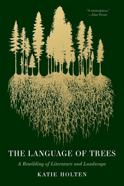 Tin House Books The Language of Trees: A Rewilding of Literature and Landscape