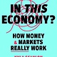 In This Economy?: How Money and Markets Really Work