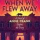 Scholastic Press When We Flew Away: A Novel of Anne Frank Before the Diary