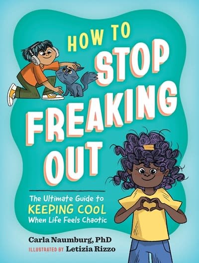 Workman Publishing Company How to Stop Freaking Out: The Ultimate Guide to Keeping Cool When Life Feels Chaotic