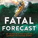 Fatal Forecast: An Incredible True Story of Courage In a Savage Storm