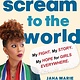 I Will Scream to the World: My Story. My Fight. My Hope for Girls Everywhere.