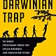 The Darwinian Trap: The Hidden Evolutionary Forces That Explain Our World (and Threaten Our Future)