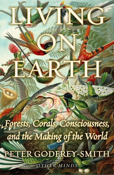 Farrar, Straus and Giroux Living on Earth: Forests, Corals, Consciousness, and the Making of the World