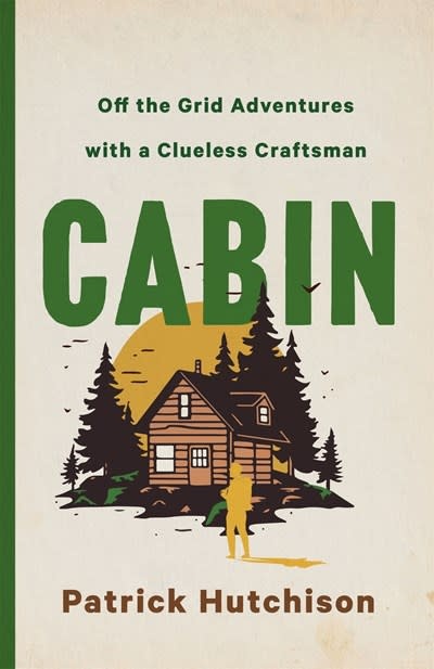St. Martin's Press CABIN: Off the Grid Adventures with a Clueless Craftsman