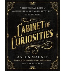 St. Martin's Press Cabinet of Curiosities: A Historical Tour of the Unbelievable, the Unsettling, and the Bizarre
