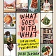 Flatiron Books What Goes with What: 100 Recipes, 20 Charts, Endless Possibilities